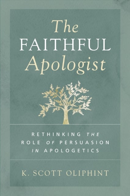 The Faithful Apologist - Rethinking the Role of Persuasion in Apologetics