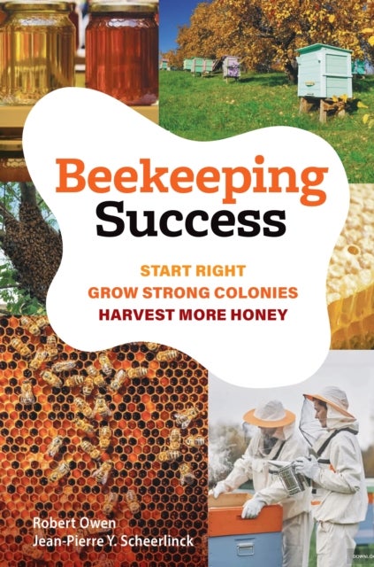 Beekeeping Success - Start Right, Grow Strong Colonies, Harvest More Honey