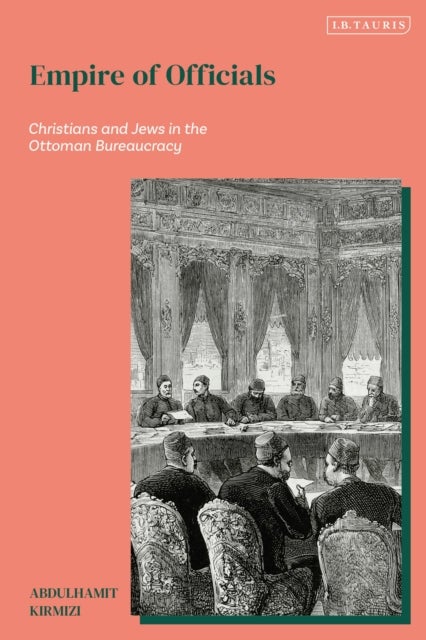 Empire of Officials - Christians and Jews in the Ottoman Bureaucracy