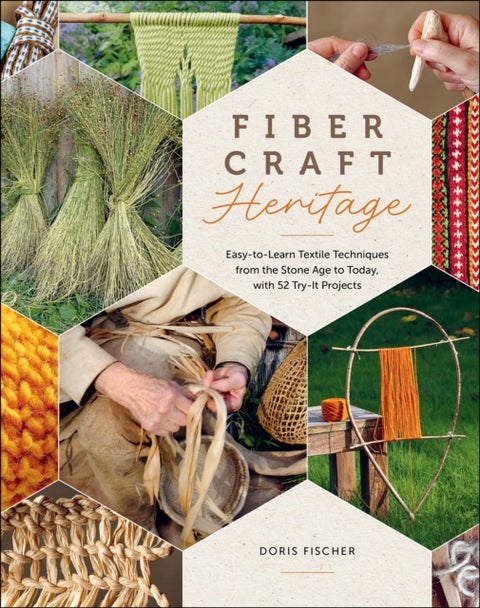 Fiber Craft Heritage - Easy-to-Learn Textile Techniques from the Stone Age to Today, with 52 Try-It Projects