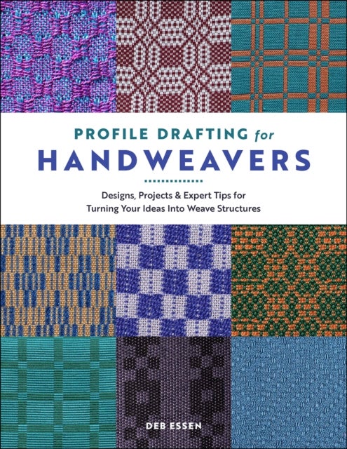 Profile Drafting for Handweavers - Designs, Projects, and Expert Tips for Turning Your Ideas into Weave Structures
