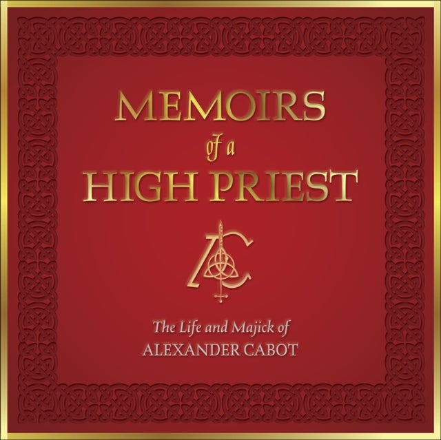 Memoirs of a High Priest - The Life and Majick of Alexander Cabot