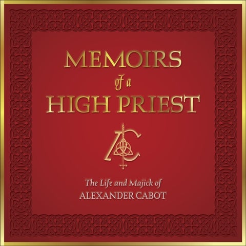 Memoirs of a High Priest - The Life and Majick of Alexander Cabot