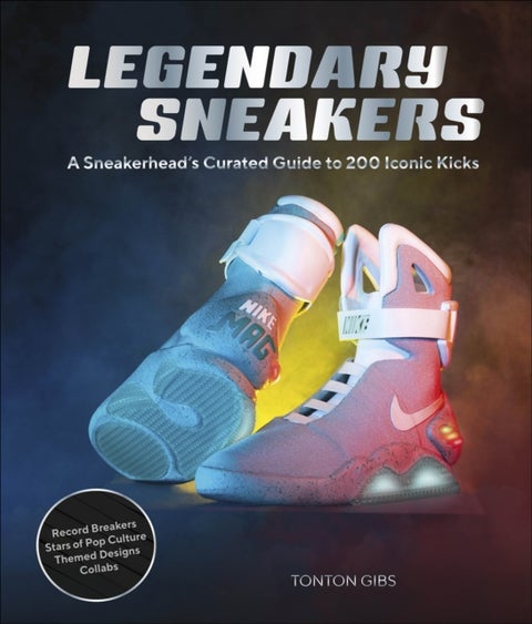 Legendary Sneakers - A Curated Guide to 200 Iconic Kicks: Record Breakers, Stars of Pop Culture, Themed Designs, Collabs