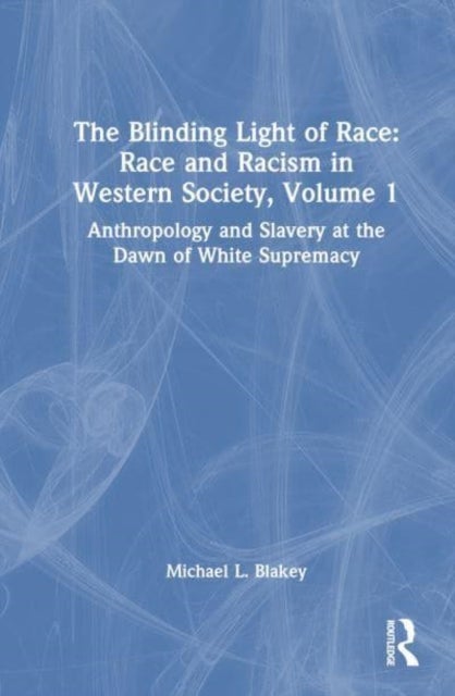 Anthropology and Slavery at the Dawn of White Supremacy - Race and Racism in Western Science and Society, Volume 1