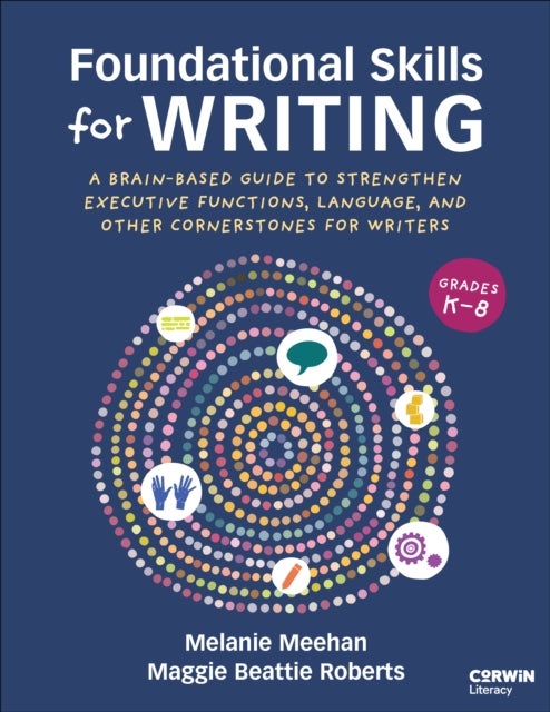 Foundational Skills for Writing - A Brain-Based Guide to Strengthen Executive Functions, Language, and Other Cornerstones for Writers