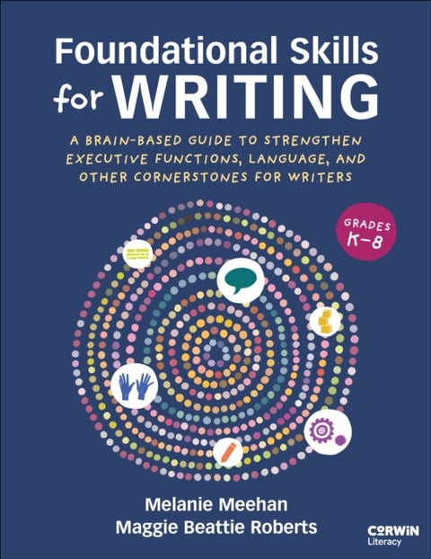 Foundational Skills for Writing - A Brain-Based Guide to Strengthen Executive Functions, Language, and Other Cornerstones for Writers