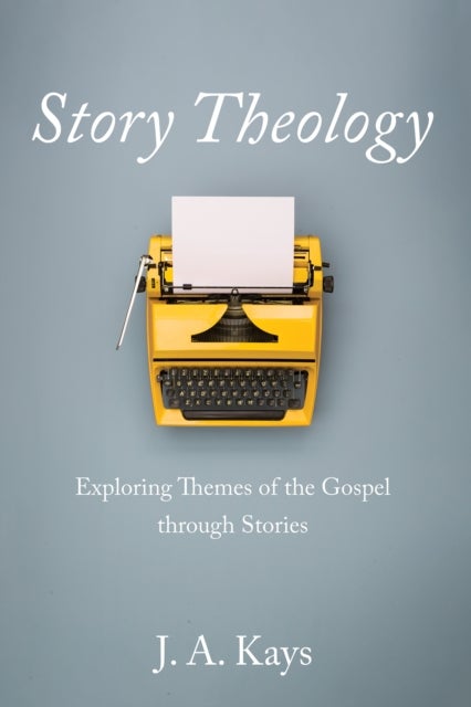 Story Theology - Exploring Themes of the Gospel Through Stories