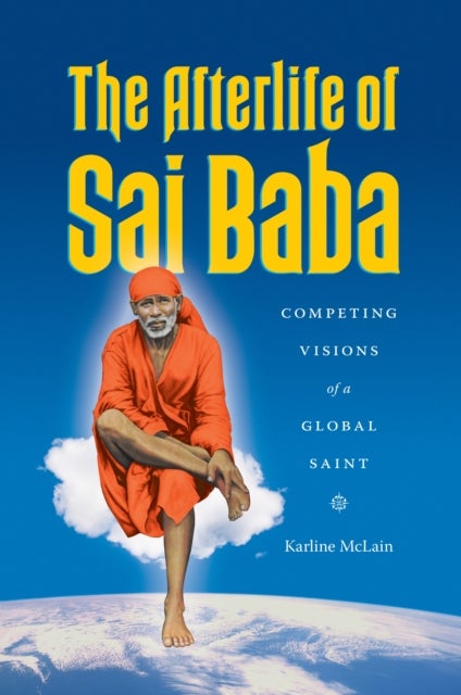 The Afterlife of Sai Baba - Competing Visions of a Global Saint