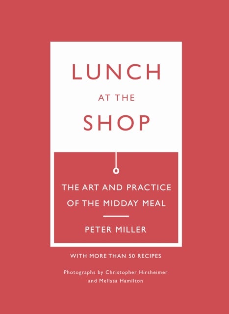 Lunch at the Shop - The Art and Practice of the Midday Meal