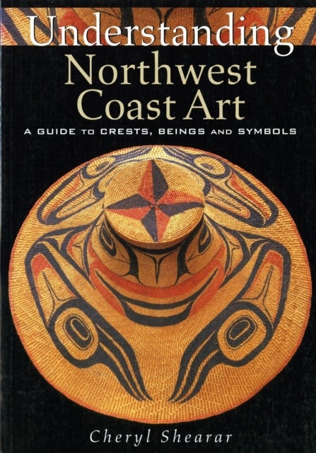 Understanding Northwest Coast Art - A Guide to Crests, Beings and Symbols