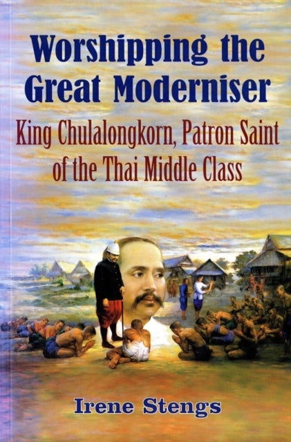Worshipping the Great Moderniser - King Chulalongkorn, Patron Saint of the Thai Middle Class