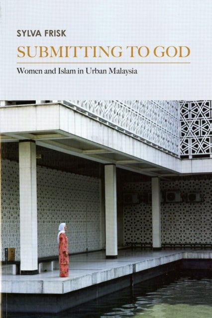 Submitting to God - Women and Islam in Urban Malaysia