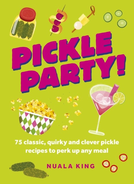 Pickle Party! - 75 classic, quirky and clever pickle recipes to perk up any meal