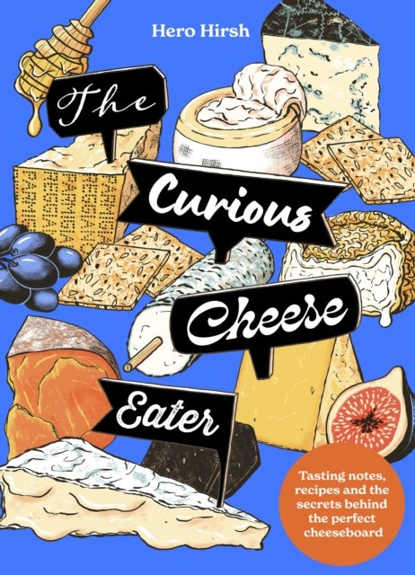 The Curious Cheese Eater - Tasting notes, recipes and the secrets behind the perfect cheeseboard