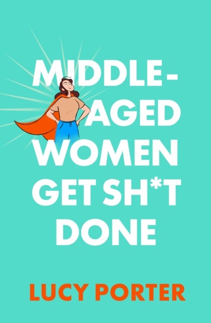 Middle-Aged Women Get Sh*t Done - A Manifesto (or a Cry for Help?)