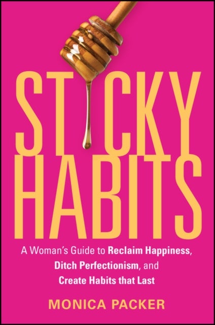 Sticky Habits - A Woman's Guide to Reclaim Happiness, Ditch Perfectionism, and Create Habits that Last