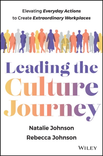 Leading the Culture Journey - Elevating Everyday Actions to Create Extraordinary Workplaces