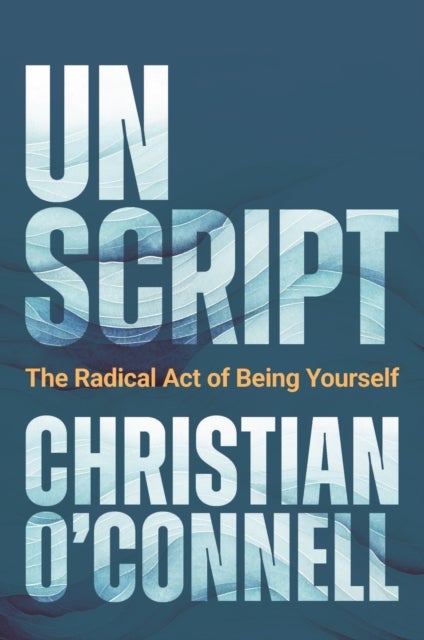 Unscript - The Radical Act of Being Yourself