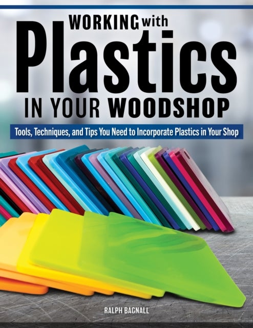 Woodworking with Plastics - 26 Simple Projects to Bring Plastics into Your Woodshop