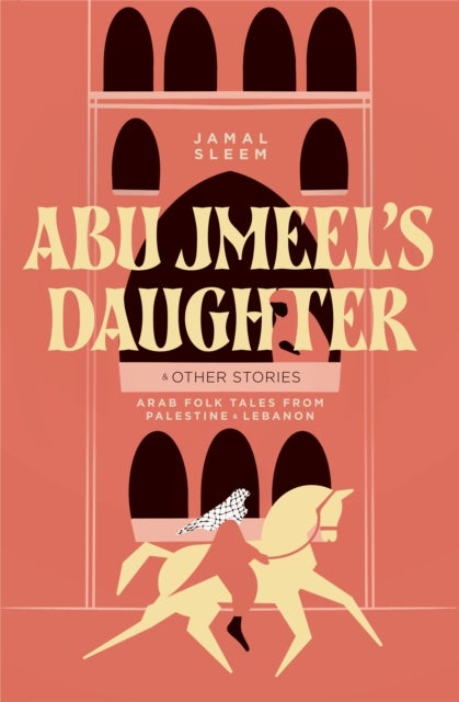 Abu Jmeel's Daughter & Other Stories - Arab Folk Tales from Palestine and Lebanon