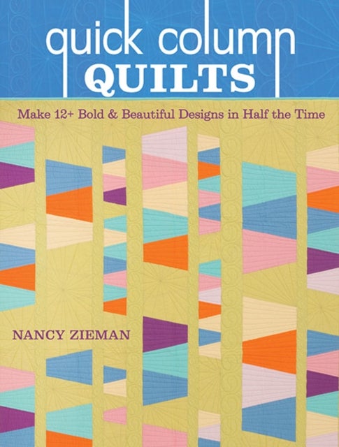 Quick Column Quilts - Make 12+ Bold & Beautiful Designs in Half the Time