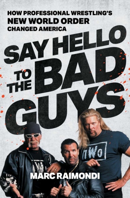 Say Hello to the Bad Guys - How Professional Wrestling's New World Order Changed America