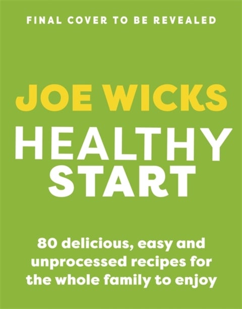 Healthy Start - 80 delicious, easy and unprocessed recipes for the whole family to enjoy