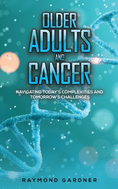 Older Adults and Cancer - Navigating Today’s Complexities and Tomorrow’s Challenges