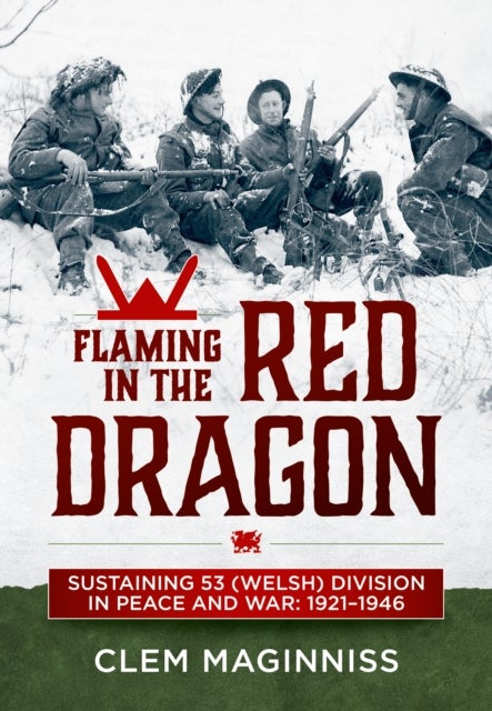 Flaming in the Red Dragon - Sustaining 53 (Welsh) Division in Peace and War: 1921-1946