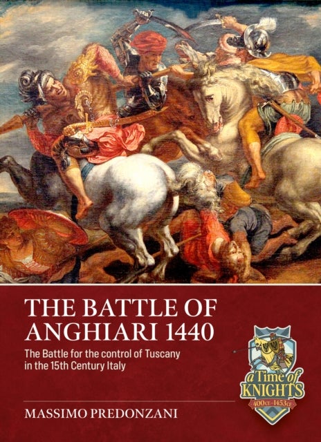 The Battle of Anghiari, June 29, 1440 - The Battle for the control of Tuscany in 15th Century Italy