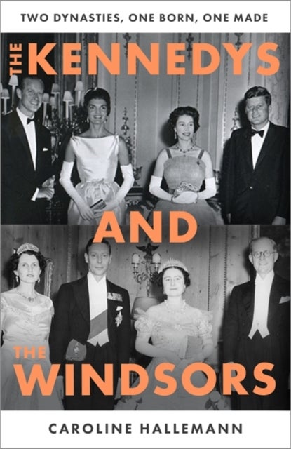 The Kennedys and the Windsors - The Story of Two Dynasties, One Born, One Made