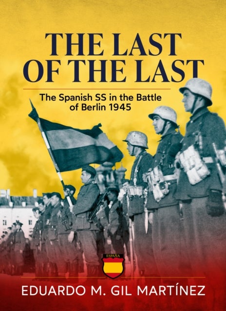 The Last of the Last - The Spanish SS in the Battle of Berlin 1945