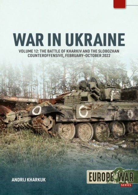 War in Ukraine Volume 12 - The Battle of Kharkiv and the Slobozhan Counteroffensive, February-October 2022