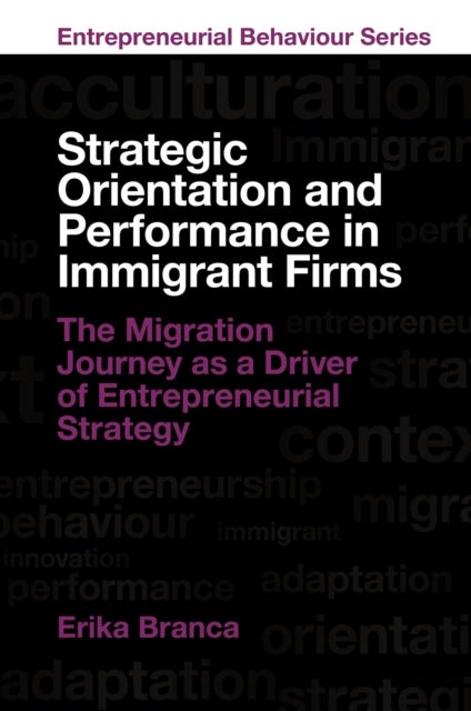 Strategic Orientation and Performance in Immigrant Firms - The Migration Journey as a Driver of Entrepreneurial Strategy
