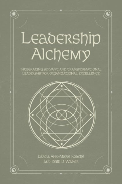 Leadership Alchemy - Integrating Servant and Transformational Leadership for Organizational Excellence