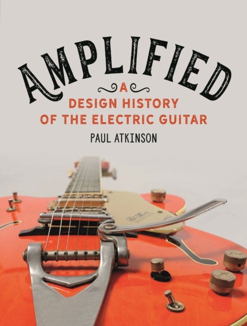 Amplified - A Design History of the Electric Guitar