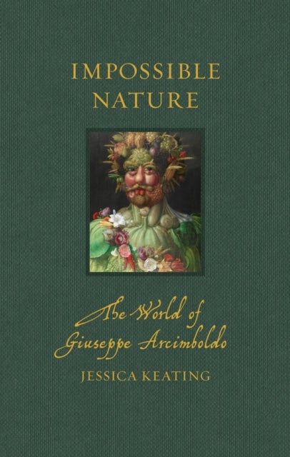 Impossible Nature - The World of Giuseppe Arcimboldo