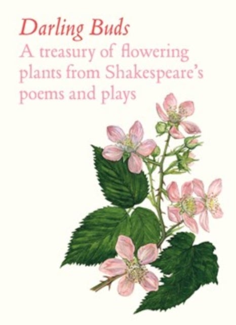 Darling Buds - A treasury of flowering plants from Shakespeare’s poems and plays