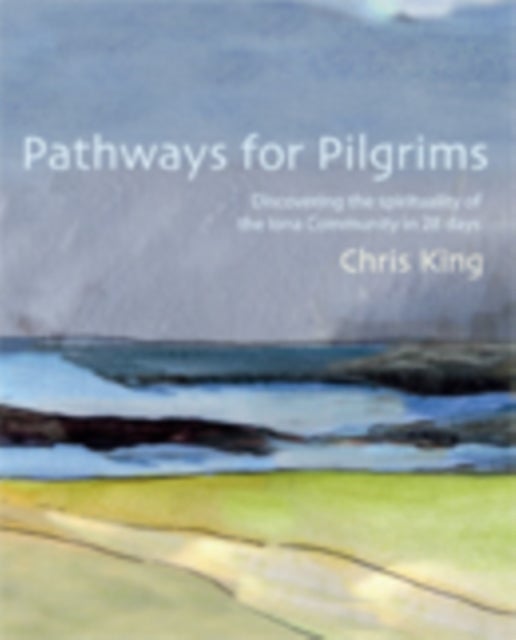 Pathways for Pilgrims - Discovering the Spirituality of the Iona Community in 28 Days