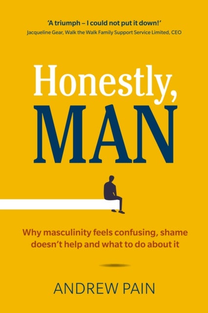 Honestly, Man - Why masculinity feels confusing, shame doesn't help and what to do about it