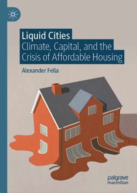 Liquid Cities - Climate, Capital, and the Crisis of Affordable Housing