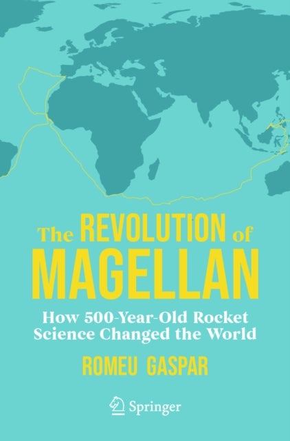 The Revolution of Magellan - How 500-Year-Old Rocket Science Changed the World