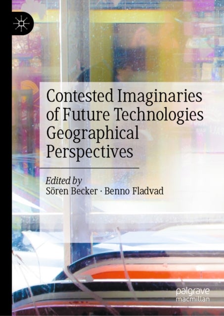 Contested Imaginaries of Future Technologies - Geographical Perspectives