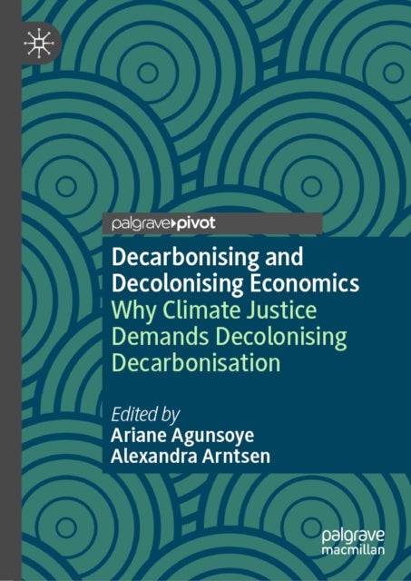 Decarbonising and Decolonising Economics - Why Climate Justice Demands Decolonising Decarbonisation