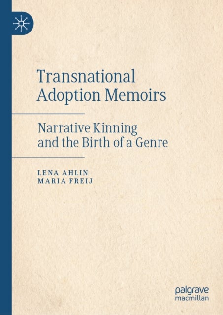 Transnational Adoption Memoirs - Narrative Kinning and the Birth of a Genre