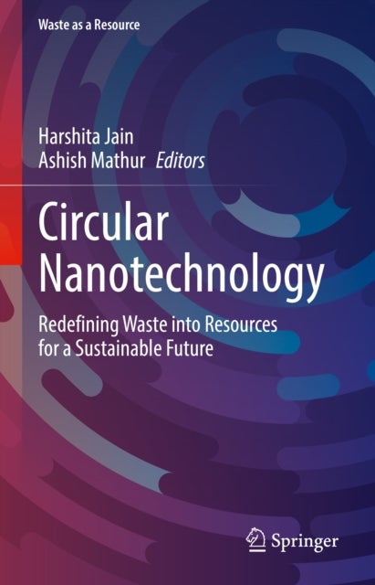 Circular Nanotechnology - Redefining Waste into Resources for a Sustainable Future
