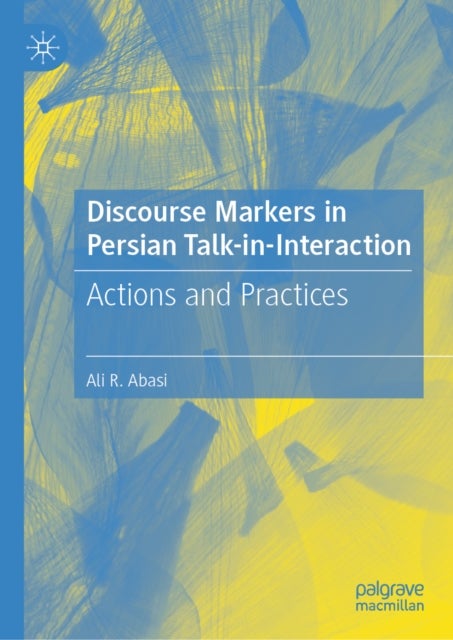 Discourse Markers in Persian Talk-in-Interaction - Actions and Practices