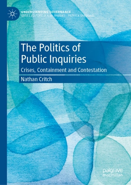 The Politics of Public Inquiries - Crises, Containment and Contestation