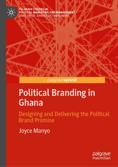 Political Branding in Ghana - Designing and Delivering the Political Brand Promise